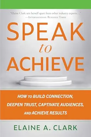 Speak to Achieve: How to Build Connection, Deepen Trust, Captivate Audiences, and Achieve Results-Wow! eBook