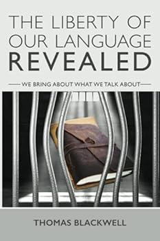 The Liberty of Our Language Revealed: We Bring About What We Talk About.
