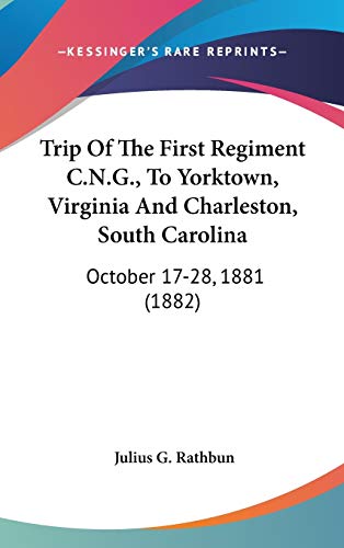 Trip Of The First Regiment C.N.G., To Yorktown, Virginia And Charleston, South Carolina: October 17-28, 1881 (1882)