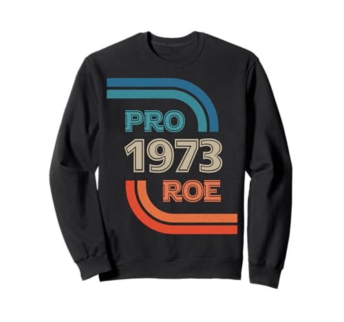 Pro Reproductive Rights 1973 Pro-Roe Sweatshirt