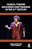 Musical Theatre Education and Training in the 21st Century - Jessica O'Bryan, Scott D. Harrison 
