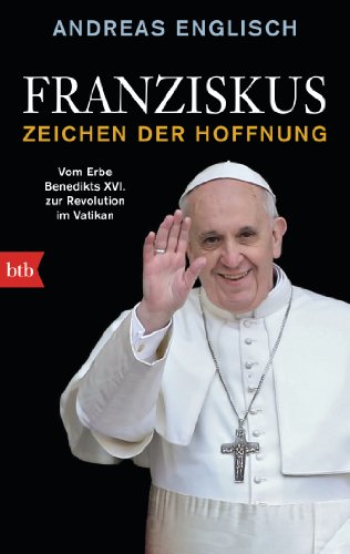 Franziskus - Zeichen Der Hoffnung: Vom Erbe Benedikts Xvi. Zur Revolution Im Vatikan: 74880