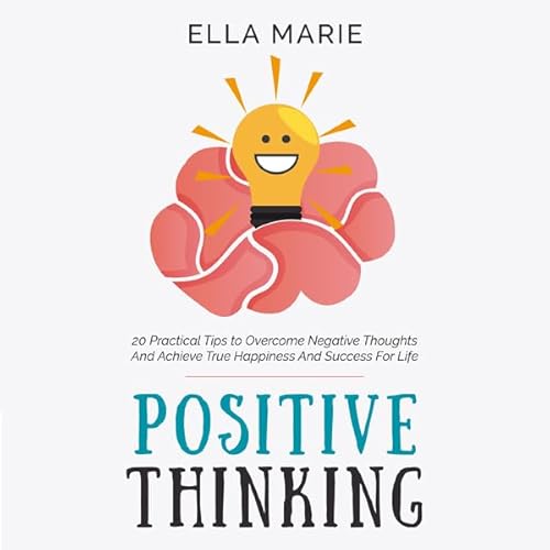 Positive Thinking: 20 Practical Tips to Overcome Negative Thoughts and Achieve True Happiness and Success for Life Audiolivro