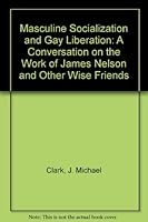 Masculine Socialization and Gay Liberation: A Conversation on the Work of James Nelson and Other Wise Friends 0934659125 Book Cover