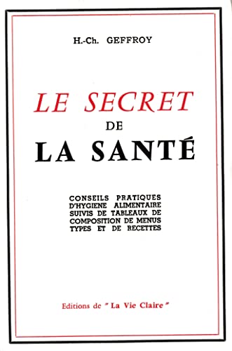 H.-Ch. Geffroy. Le Secret de la santé - Conseils pratiques d'hygiène alimentaire suivis de tableaux de composition de menus types et de recettes