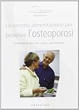 Corretta alimentazione per prevenire l'osteoporosi. Ediz. illustrata