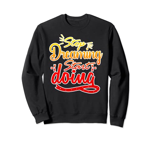 Stop Dreaming Start doing anti couch potato wear positive Sweatshirt, Black