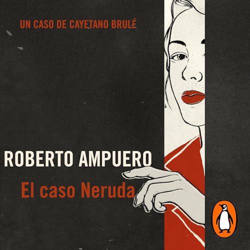 El caso Neruda Audiolibro Por Roberto Ampuero arte de portada
