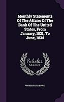 Monthly Statements of the Affairs of the Bank of the United States, from January, 1831, to June, 1834 1343046181 Book Cover