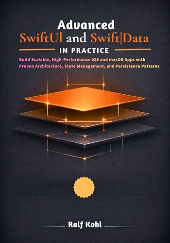 Advanced SwiftUI and SwiftData in Practice: Build Scalable, High-Performance iOS and macOS Apps with Proven Architecture, State Management, and Persistence Patterns