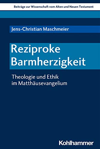 Reziproke Barmherzigkeit: Theologie und Ethik im Matthäusevangelium ...
