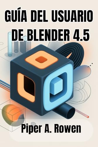 GUÍA DEL USUARIO DE BLENDER 4.5: El manual completo de modelado, animación y renderizado 3D