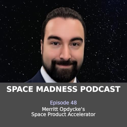 Space Madness Podcast Episode 48: Merritt Opdycke's Space Product Accelerator