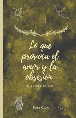 Lo Que Provoca El Amor Y La Obsesión: En La Mitología Griega Lo Que Provoca El Amor Y La Obsesión: En La Mitología Griega