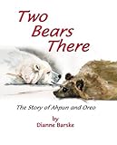  Two Bears There: The Story of Ahpun and Oreo