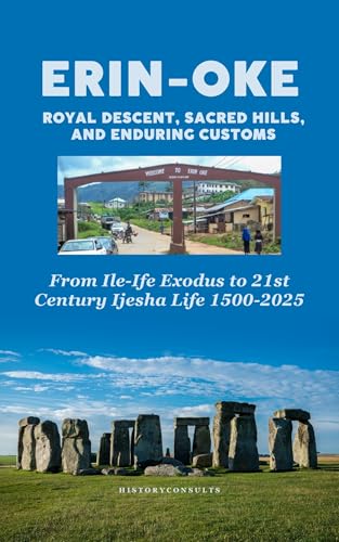 Erin-Oke Royal Descent, Sacred Hills, and Enduring Customs: From Ile-Ife Exodus to 21st-Century Ijesha Life, 1500–2022
