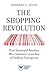Produktbild The Shopping Revolution: How Successful Retailers Win Customers in an Era of Endless Disruption
