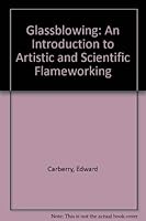 Glassblowing : An Introduction to Artistic and Scientific Flameworking 0960168273 Book Cover