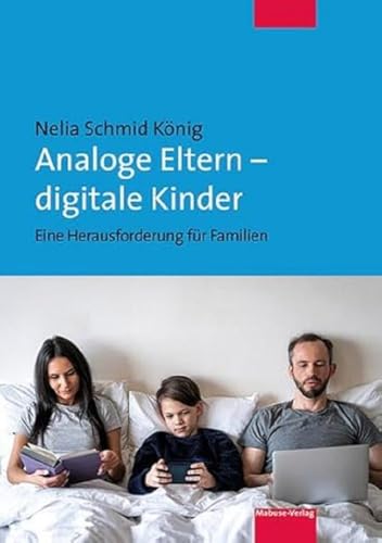 Analoge Eltern &ndash; digitale Kinder. Eine Herausforderung f&uuml;r Familien. Die Risiken der Digitalisierung bei Kindern aus Sicht der Entwicklungspsychologie. Ein Elternratgeber