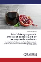 Modulate cytogenetic effects of benzoic acid by pomegranate molasses: Investigation of cytogenetic effect of pomegranate molasses and its ability to modulate genotoxic effect of benzoic acid 3659499447 Book Cover