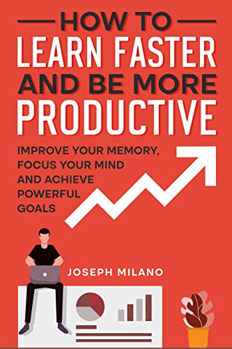How to Learn Faster and Be More Productive: Improve your Memory, Focus your Mind and Achieve Powerful Goals (Accelerated Learning: Think Fast & Remember More) (English Edition) - Milano, Joseph