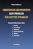  Chronische Krankheiten - Kein Problem für Gottes Strahlen: Neuerste Erkenntnisse über 1. Ursache 2. Auswirkung 3. Symptome 4. Schmerzbefreiung 5. Heilung 6. Prävention