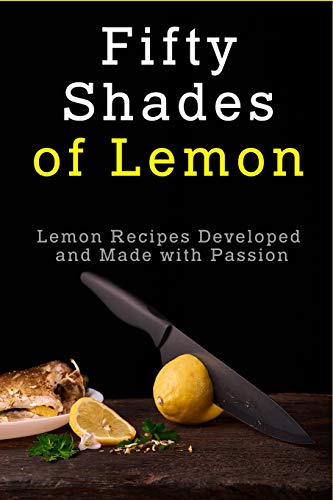 Télécharger Fifty Shades of Lemon: Lemon Recipes Developed and Made with Passion livre En ligne