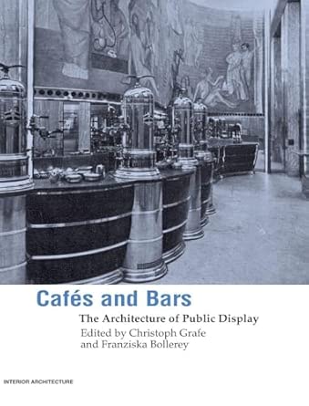 Cafes and Bars: The Architecture of Public Display (Interior Architecture) Cafes and Bars: The Architecture of Public Display (Interior Architecture) book cover