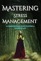 Mastering stress management: A Comprehensive Guide to Living a Balanced Life B0DW46DSZ9 Book Cover