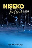 NISEKO TRAVEL GUIDE 2025: Explore the Region’s Rich Natural History and Diverse Ecosystems B0F62NRXCQ Book Cover