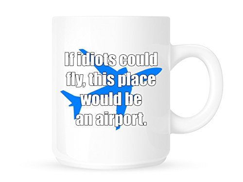 If Idiots Could Fly, This Place Would Be an Airport - Funny Novelty Workplace Office Coffee Mug/Cup - Great Gift Idea