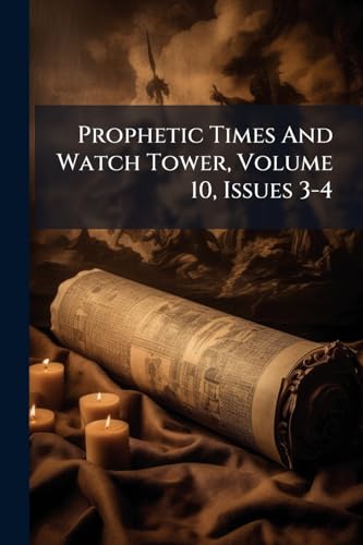 Prophetic Times And Watch Tower, Volume 10, Issues 3-4