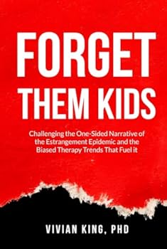 Hardcover Forget Them Kids: Challenging the One-Sided Narrative of the Estrangement Epidemic and the Biased Therapy Trends That Fuel it Book