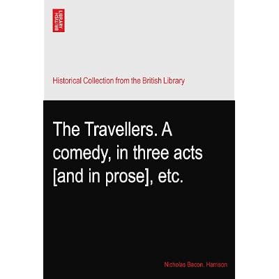 The Travellers. A comedy, in three acts [and in prose], etc.
