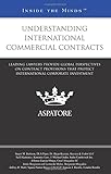 Understanding International Commercial Contracts: Leading Lawyers Provide Global Perspectives on Contract Provisions that Protect International Corporate Investment (Inside the Minds)