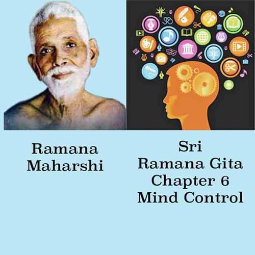Ramana Gita ~ Chapter 6 ~ Mind Control ~ Ramana Gita ~ Chapter 6 ~ Mind Control ~ Great Teachings Of Mind And Breath Control Are Offered