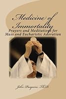 Medicine of Immortality: Prayers and Meditations for Mass and Eucharistic Adoration 1537184342 Book Cover