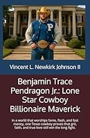 Benjamin Trace Pendragon Jr.: Lone Star Cowboy Billionaire Maverick: In a world that worships fame, flash, and fast money, one Texas cowboy proves ... and true love still win the long fight. B0G2SHTMT9 Book Cover