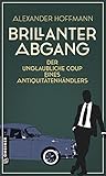 Brillanter Abgang: Der unglaubliche Coup eines Antiquitätenhändlers (Romane im GMEINER-Verlag)