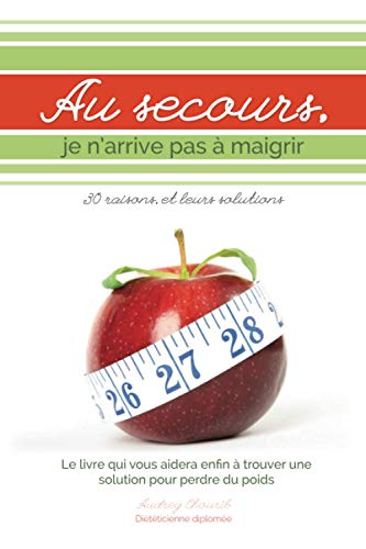 Au secours, je n'arrive pas à maigrir: 30 raisons et leurs solutions (French Edition)