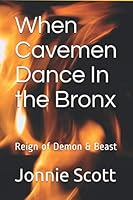 When Cavemen Dance In the Bronx: Reign of Demon & Beast 1686884680 Book Cover