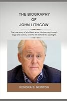 THE BIOGRAPHY OF JOHN LITHGOW: The true story of a brilliant actor, his journey through stage and screen, and the life behind the spotlight. B0F5NQDH9Y Book Cover