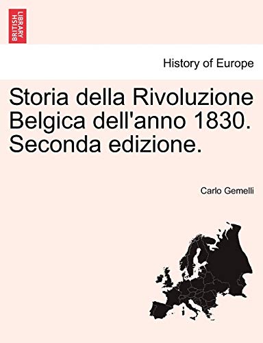 Storia Della Rivoluzione Belgica Dell'anno 1830. Seconda Edizione. (English and Italian Edition)