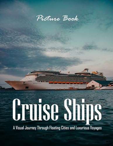 Cruise Ships: A Visual Journey Through Floating Cities and Luxurious Voyages - Perfect Gift for Travelers and Ocean Lovers