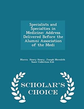 Specialists and Specialties in Medicine: Address Delivered Before the Alumni Association of the Medi - Scholar's Choice Edition