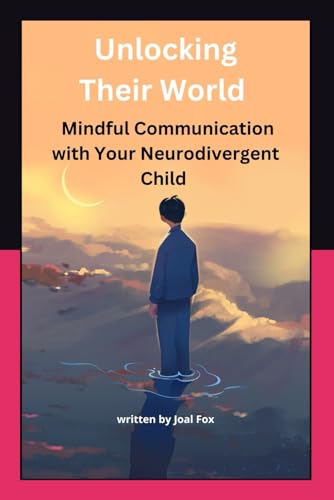 Unlocking Their World: Mindful Communication with Your Neurodivergent Child
