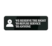 We Reserve The Right To Refuse Service Anyone Sign 8 X 3 Inch Acrylic Plastic With Symbols Self-Adhesive For Restaurant Salons Hotel Motel Rest Stops Public Restrooms