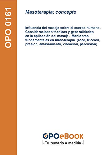 Masoterapia: Concepto: Influencia del masaje sobre el cuerpo humano. Consideraciones técnicas y generalidades en la aplicación del masaje. Maniobras fundamentales ... vibración, percusión) (Spanish Edition)