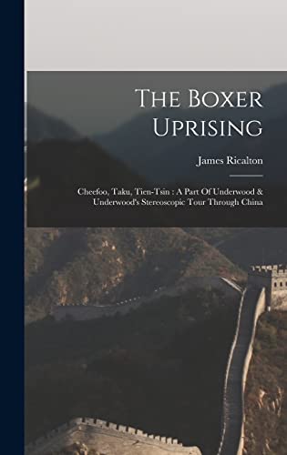 The Boxer Uprising: Cheefoo, Taku, Tien-tsin: A Part Of Underwood & Underwood's Stereoscopic Tour Through China