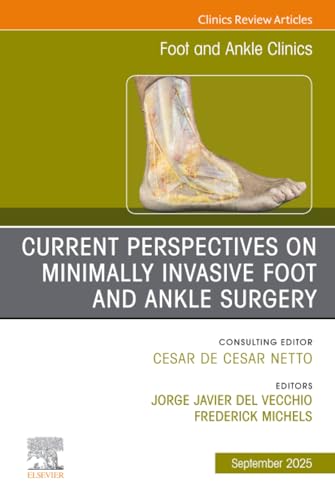 Current Perspectives on Minimally Invasive Foot and Ankle Surgery, An issue of Foot and Ankle Clinics of North America (The Clinics: Orthopedics, Volume 30-3)